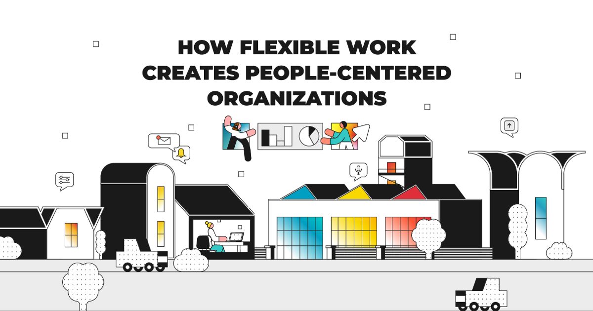 How Flexible Work Creates People-Centered Organizations | Click Rain Inc.